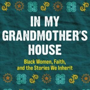 In My Grandmother's House: Black Women, Faith, and the Stories We Inherit